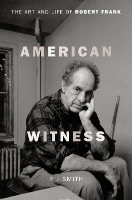American Witness: The Art and Life of Robert Frank - Smith, RJ
