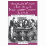 American Women of Letters and the Nineteenth-Century Sciences: Styles of Affiliation - Baym, Nina