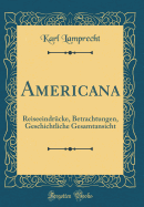 Americana: Reiseeindrcke, Betrachtungen, Geschichtliche Gesamtansicht (Classic Reprint)