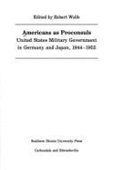 Americans as Proconsuls: United States Military Government in Germany and Japan, 1944-1952 - Wolfe, Robert