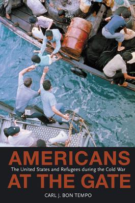 Americans at the Gate: The United States and Refugees During the Cold War - Bon Tempo, Carl J