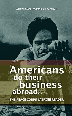 Americans Do Their Business Abroad: The Peace Corps Latrine Reader - Fawson, Jake (Editor), and McNutt, Steve (Editor)