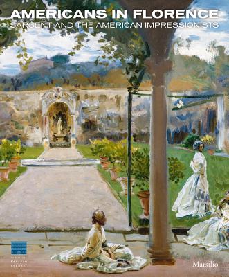 Americans in Florence: Sargent and the American Impressionists - Bardazzi, Francesca