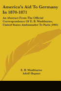 America's Aid To Germany In 1870-1871: An Abstract From The Official Correspondence Of E. B. Washburne, United States Ambassador To Paris (1905)