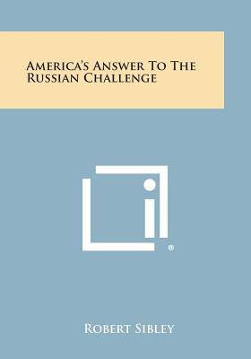 America's Answer to the Russian Challenge - Sibley, Robert