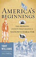 America's Beginnings: The Dramatic Events That Shaped a Nation's Character