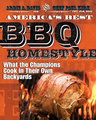 America's Best BBQ: Homestyle: What the Champions Cook in Their Own Backyards - Davis, Ardie A, and Kirk, Chef Paul
