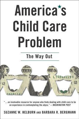 America's Child Care Problem: The Way Out - Bergmann, Barbara R, and Helburn, Suzanne Wiggans