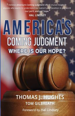 America's Coming Judgment: Where is Our Hope? - Gilbreath, Tom, and Lindsey, Hal (Foreword by), and Hughes, Thomas J