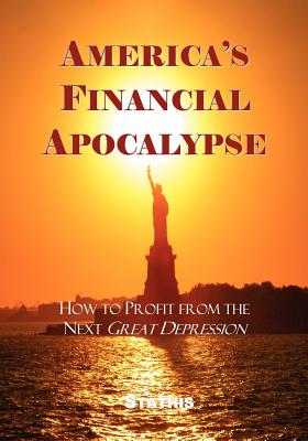 America's Financial Apocalypse: How to Profit from the Next Great Depression - Stathis