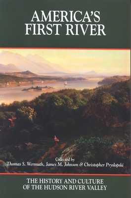 America's First River: The History and Culture of the Hudson River Valley - Wermuth, Thomas S (Editor), and Johnson, James M (Editor), and Pryslopski, Christopher (Editor)