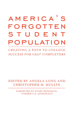 America's Forgotten Student Population: Creating a Path to College Success for GED(R) Completers - Long, Angela (Editor), and Mullin, Christopher M (Editor)