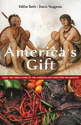 America's Gift: What the World Owes to the Americas and Their First Inhabitants - Roth, Kthe, and Vaugeois, Denis
