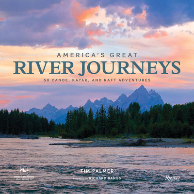 America's Great River Journeys: 50 Canoe, Kayak, and Raft Adventures - Palmer, Tim, and Bangs, Richard (Foreword by), and American Rivers (Contributions by)