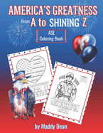 America's Greatness From A to Shining Z: ASL Coloring Book: Learn About American History and the Fundamentals of American Sign Language