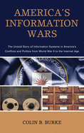 America's Information Wars: The Untold Story of Information Systems in America's Conflicts and Politics from World War II to the Internet Age