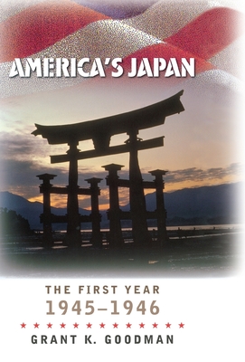 America's Japan: The First Year, 1945-1946 - Goodman, Grant K