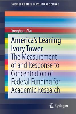 America's Leaning Ivory Tower: The Measurement of and Response to Concentration of Federal Funding for Academic Research - Wu, Yonghong