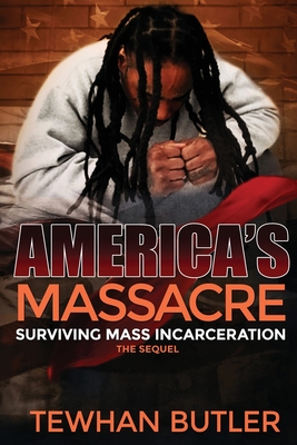 Americas Massacre The Sequel: Surviving Mass Incarceration - Butler, Tewhan