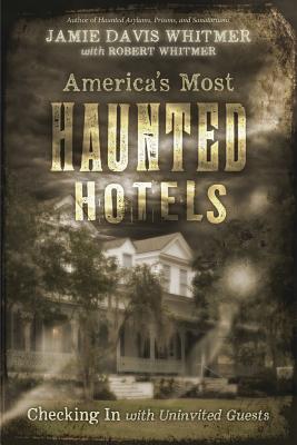 America's Most Haunted Hotels: Checking in with Uninvited Guests - Whitmer, Jamie Davis