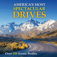 America's Most Spectacular Drives: Over 100 Scenic Routes