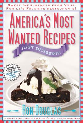 America's Most Wanted Recipes: Just Desserts: Sweet Indulgences from Your Family's Favorite Restaurants - Douglas, Ron