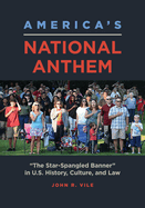 America's National Anthem: The Star-Spangled Banner in U.S. History, Culture, and Law