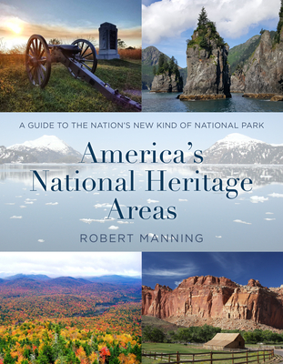 America's National Heritage Areas: A Guide to the Nation's New Kind of National Park - Manning, Robert