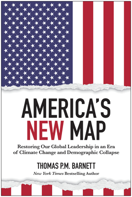 America's New Map: Restoring Our Global Leadership in an Era of Climate Change and Demographic Collapse - Barnett, Thomas P M