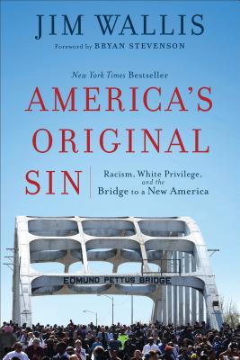 America's Original Sin: Racism, White Privilege, and the Bridge to a New America - Wallis, Jim, and Stevenson, Bryan (Foreword by)