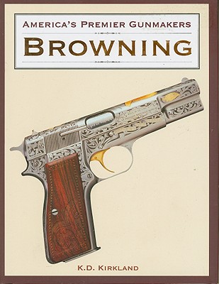 America's Premier Gunmakers: Browning - Kirkland, K D