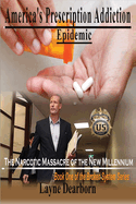 America's Prescription Addiction Epidemic: The Narcotic Massacre of the new Millennium (Revised)