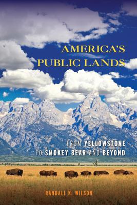 America's Public Lands: From Yellowstone to Smokey Bear and Beyond - Wilson, Randall K