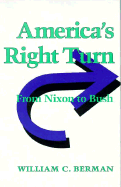 America's Right Turn: From Nixon to Bush - Berman, William C, Professor