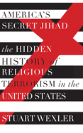 America's Secret Jihad: The Hidden History of Religious Terrorism in the United Stat