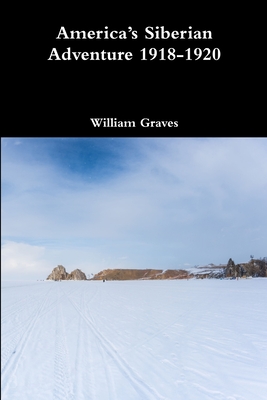 America's Siberian Adventure 1918-1920 - Graves, William