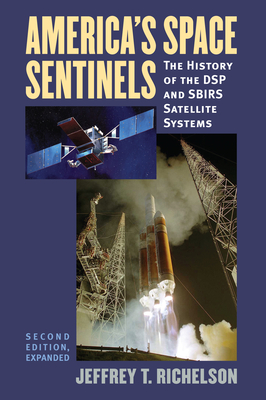 America's Space Sentinels: The History of the DSP and SBIRS Satellite Systems - Richelson, Jeffrey T, PH.D.