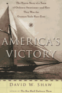America's Victory: The Heroic Story of a Team of Ordinary Americans-- And How They Won the Greatest Yacht Race Ever - Shaw, David W