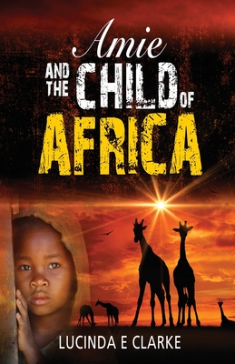 Amie and the Child of Africa - Clarke, Lucinda E