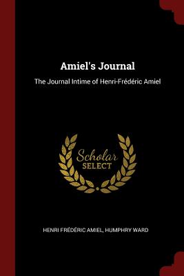 Amiel's Journal: The Journal Intime of Henri-Frdric Amiel - Amiel, Henri Frederic, and Ward, Humphry