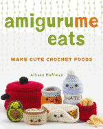 Amigurume Eats: Make Cute Scented Crochet Foods