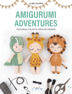 Amigurumi Adventures: Featuring 21 Playful Crochet Designs