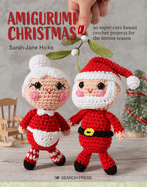 Amigurumi Christmas: 20 Super-Cute Kawaii Crochet Projects for the Festive Season