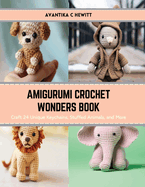 Amigurumi Crochet Wonders Book: Craft 24 Unique Keychains, Stuffed Animals, and More