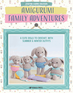 Amigurumi Family Adventures: 4 Cute Rabbits to Crochet, with Summer & Winter Outfits
