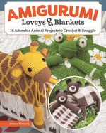 Amigurumi Loveys & Blankets: 16 Adorable Animal Projects to Crochet and Snuggle