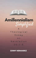 Amillennialism Simplified: A Theological Essay on Revelation 20:1-6