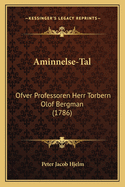 Aminnelse-Tal: Ofver Professoren Herr Torbern Olof Bergman (1786)