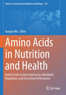 Amino Acids in Nutrition and Health: Amino Acids in Gene Expression, Metabolic Regulation, and Exercising Performance - Wu, Guoyao (Editor)