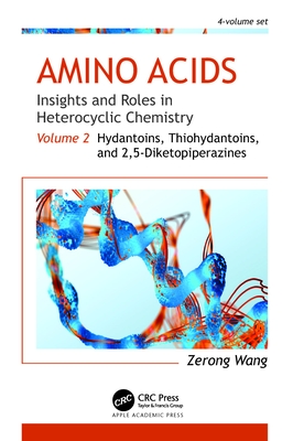Amino Acids: Insights and Roles in Heterocyclic Chemistry: Volume 2: Hydantoins, Thiohydantoins, and 2,5-Diketopiperazines - Wang, Zerong